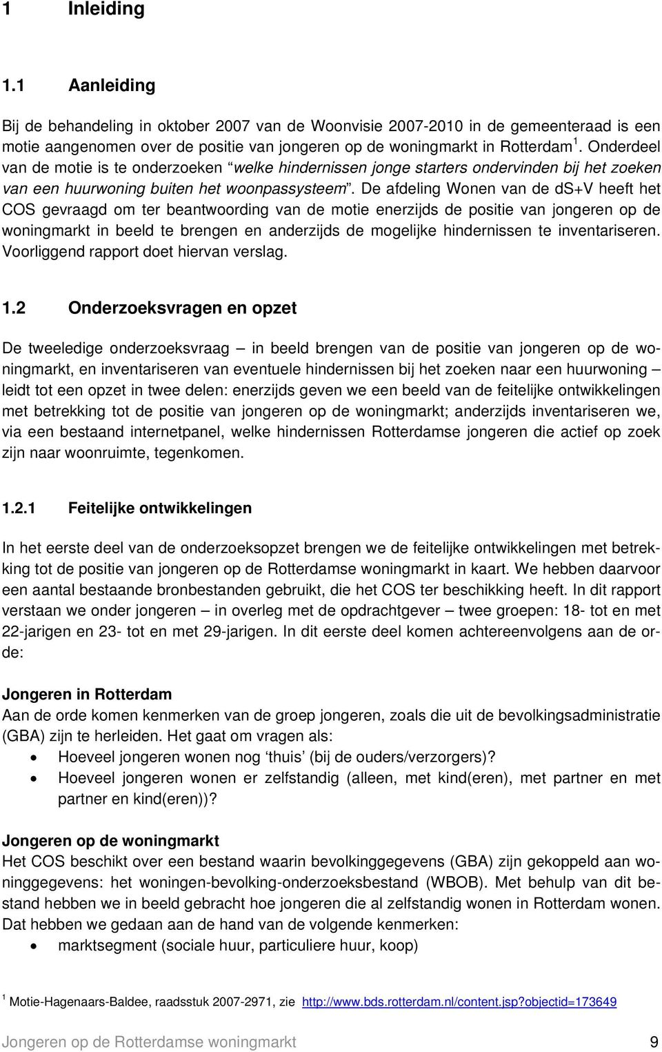 De afdeling Wonen van de ds+v heeft het COS gevraagd om ter beantwoording van de motie enerzijds de positie van jongeren op de woningmarkt in beeld te brengen en anderzijds de mogelijke hindernissen