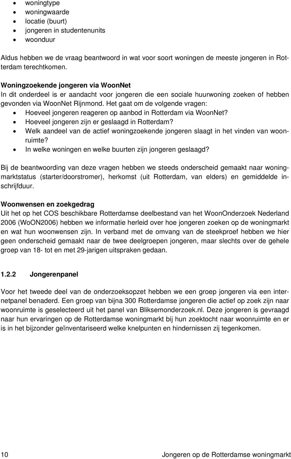 Het gaat om de volgende vragen: Hoeveel jongeren reageren op aanbod in Rotterdam via WoonNet? Hoeveel jongeren zijn er geslaagd in Rotterdam?