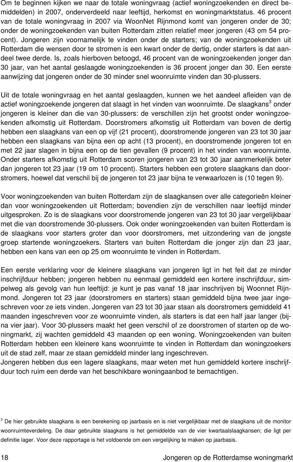 Jongeren zijn voornamelijk te vinden onder de starters; van de woningzoekenden uit Rotterdam die wensen door te stromen is een kwart onder de dertig, onder starters is dat aandeel twee derde.