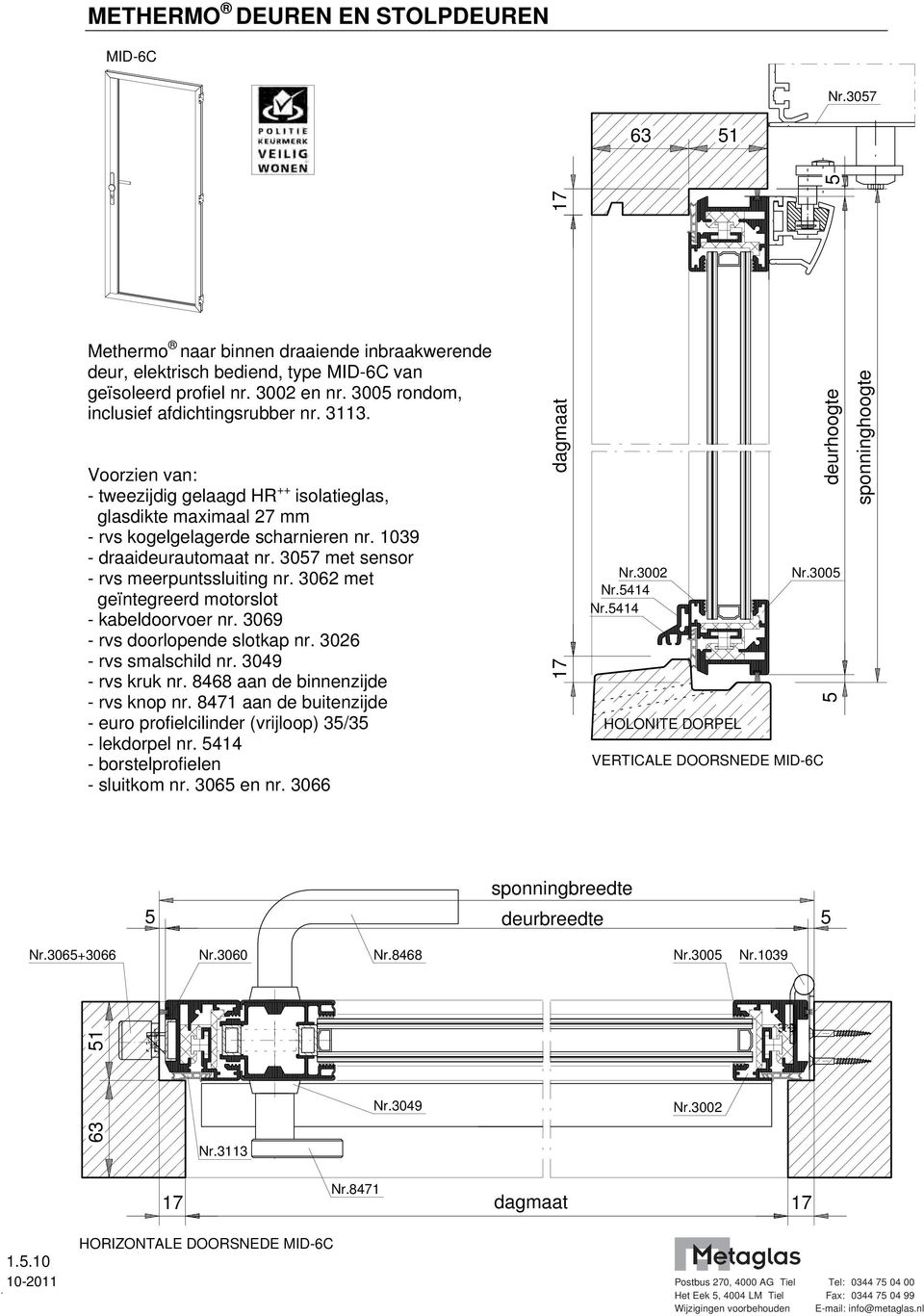 3062 met geïntegreerd motorslot - kabeldoorvoer nr. 3069 - rvs doorlopende slotkap nr. 3026 - rvs smalschild nr. 3049 - rvs kruk nr. 8468 aan de binnenzijde - rvs knop nr.