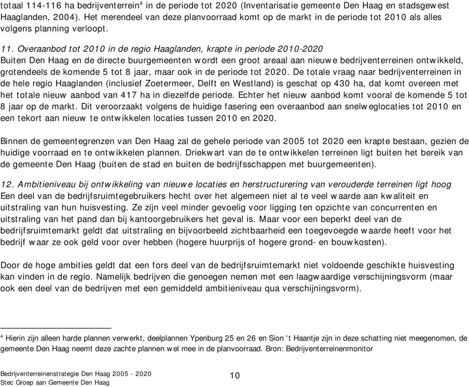 Overaanbod tot 2010 in de regio Haaglanden, krapte in periode 2010-2020 Buiten Den Haag en de directe buurgemeenten wordt een groot areaal aan nieuwe bedrijventerreinen ontwikkeld, grotendeels de