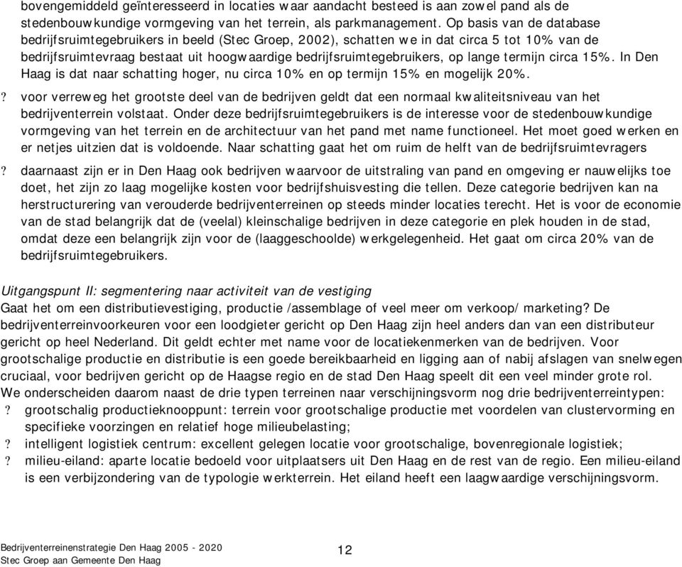 lange termijn circa 15%. In Den Haag is dat naar schatting hoger, nu circa 10% en op termijn 15% en mogelijk 20%.