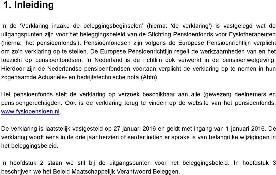 De Europese Pensioenrichtlijn regelt de werkzaamheden van en het toezicht op pensioenfondsen. In Nederland is de richtlijn ook verwerkt in de pensioenwetgeving.