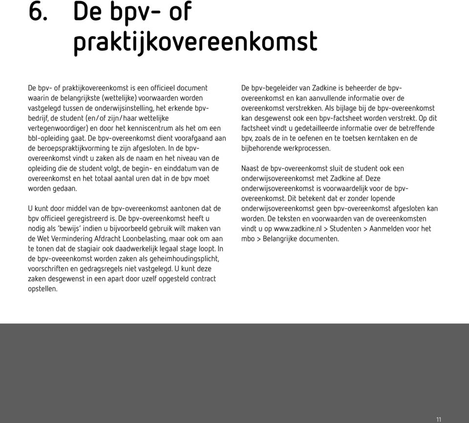 De bpv-overeenkomst dient voorafgaand aan de beroepspraktijkvorming te zijn afgesloten.