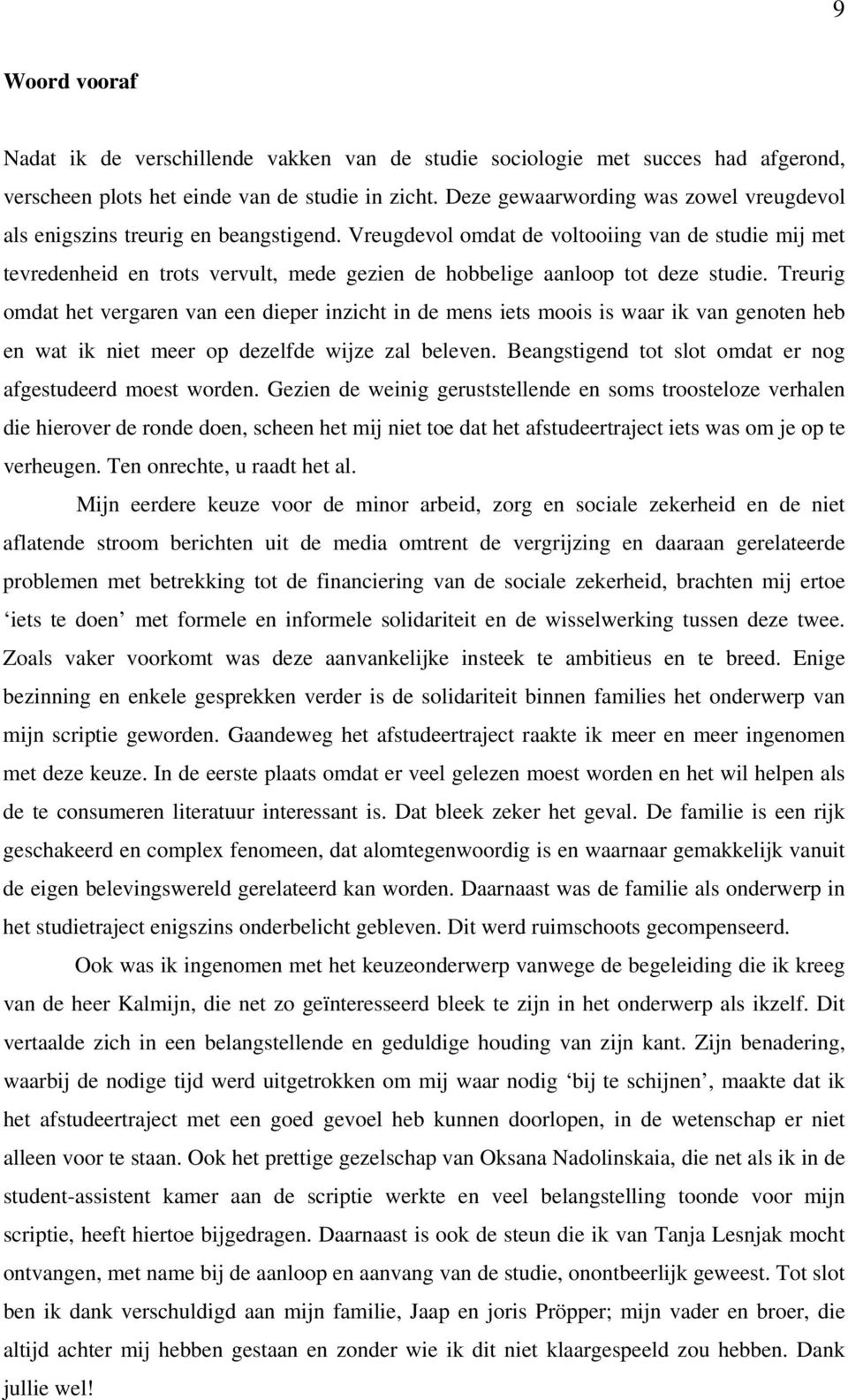 Vreugdevol omdat de voltooiing van de studie mij met tevredenheid en trots vervult, mede gezien de hobbelige aanloop tot deze studie.