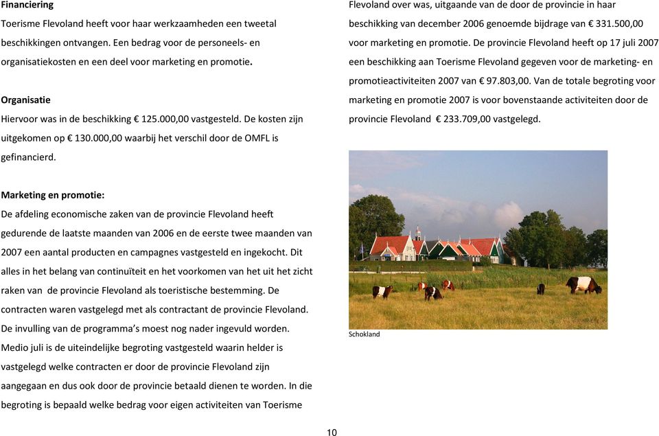 Flevoland over was, uitgaande van de door de provincie in haar beschikking van december 2006 genoemde bijdrage van 331.500,00 voor marketing en promotie.