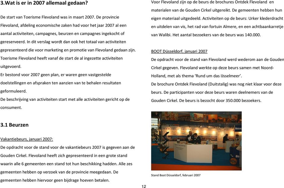 In dit verslag wordt dan ook het totaal van activiteiten gepresenteerd die voor marketing en promotie van Flevoland gedaan zijn.