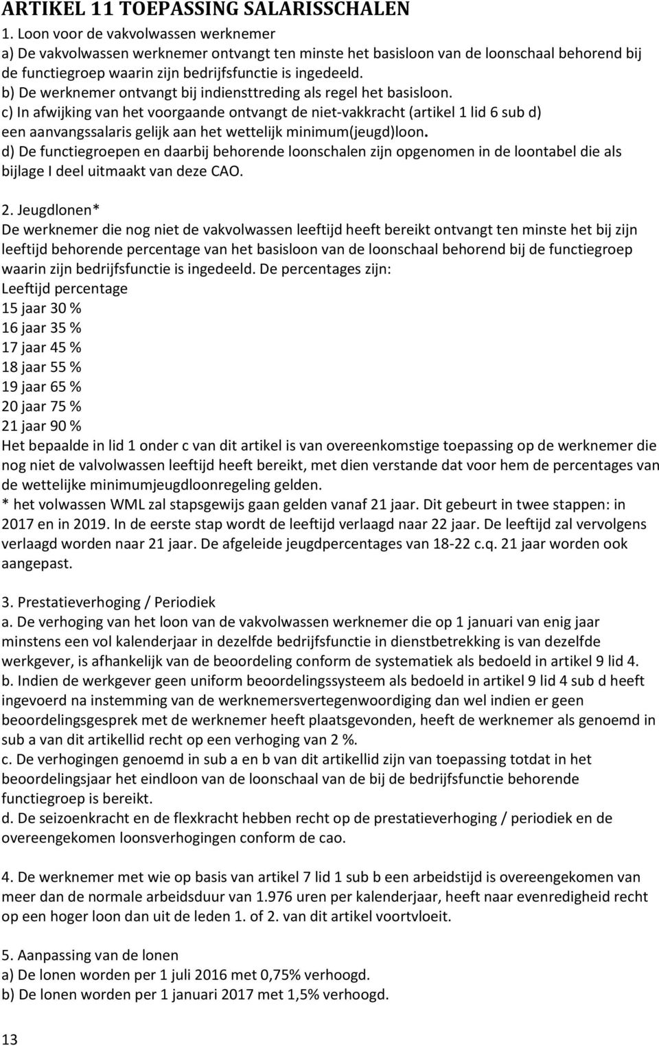 b) De werknemer ontvangt bij indiensttreding als regel het basisloon.