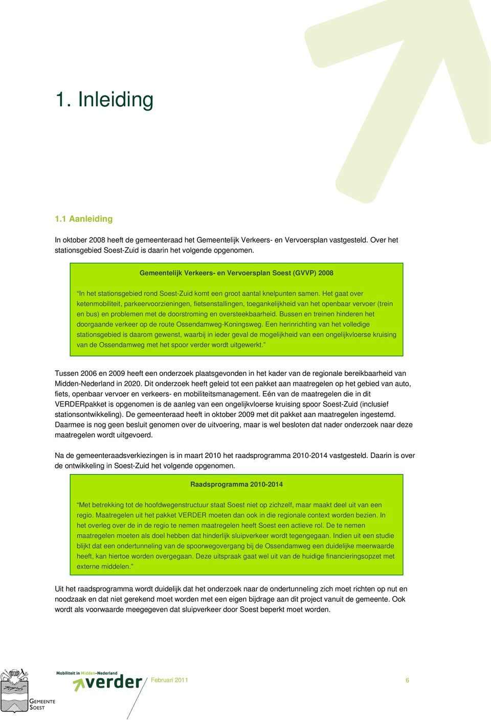 Het gaat over ketenmobiliteit, parkeervoorzieningen, fietsenstallingen, toegankelijkheid van het openbaar vervoer (trein en bus) en problemen met de doorstroming en oversteekbaarheid.