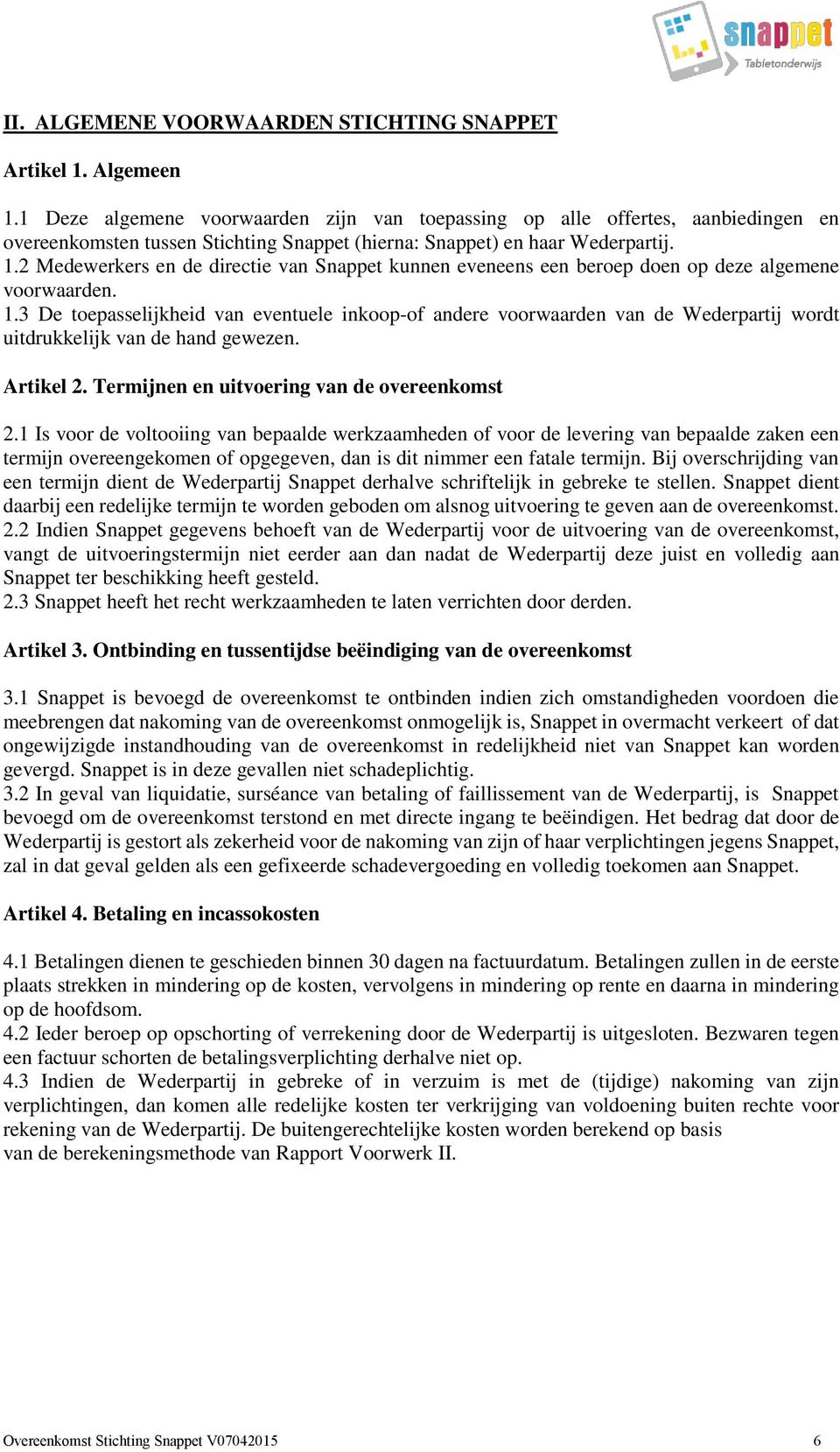 2 Medewerkers en de directie van Snappet kunnen eveneens een beroep doen op deze algemene voorwaarden. 1.