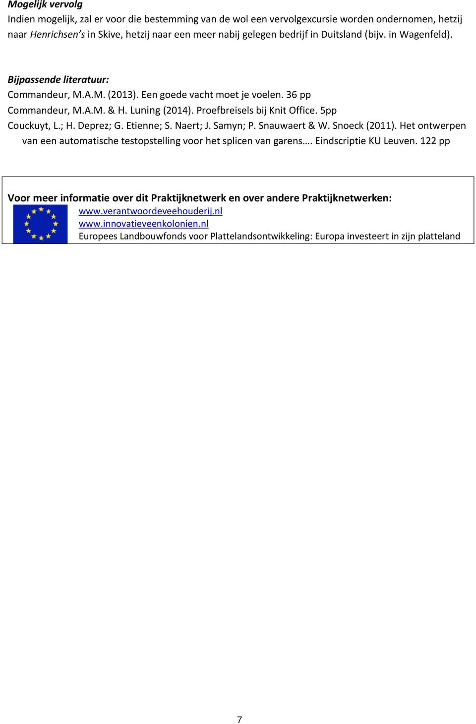 5pp Couckuyt, L.; H. Deprez; G. Etienne; S. Naert; J. Samyn; P. Snauwaert & W. Snoeck (2011). Het ontwerpen van een automatische testopstelling voor het splicen van garens. Eindscriptie KU Leuven.