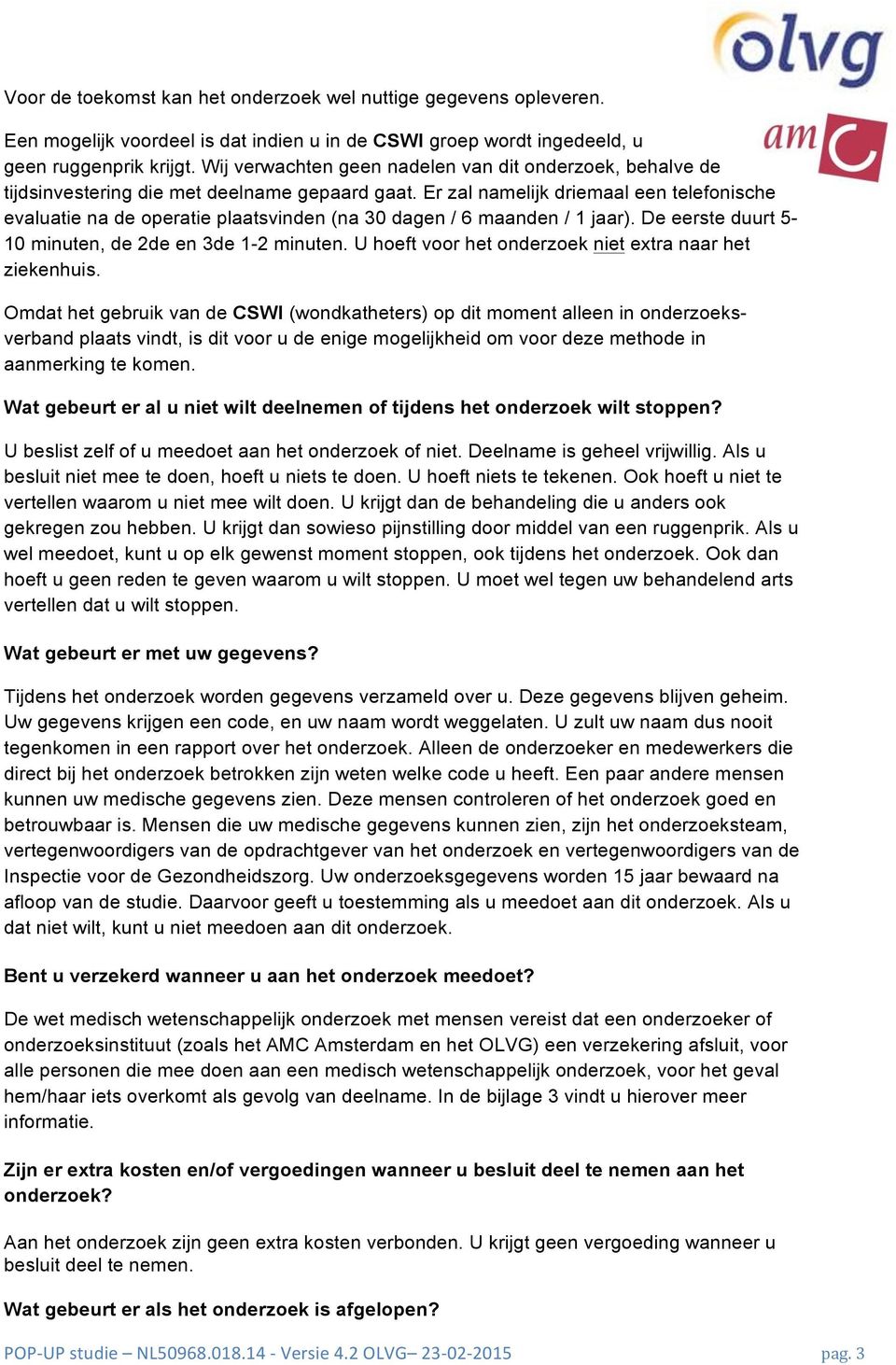 Er zal namelijk driemaal een telefonische evaluatie na de operatie plaatsvinden (na 30 dagen / 6 maanden / 1 jaar). De eerste duurt 5-10 minuten, de 2de en 3de 1-2 minuten.