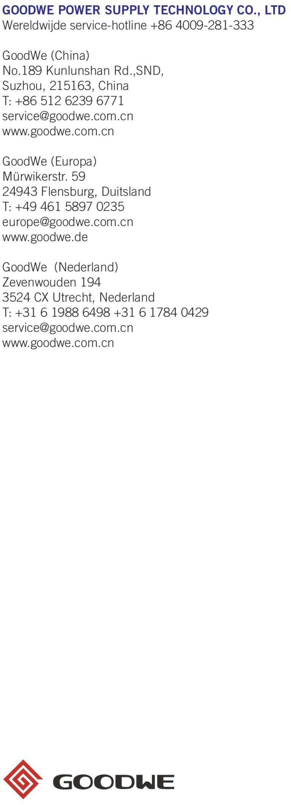 cn www.goodwe.com.cn GoodWe (Europa) Mürwikerstr. 59 24943 Flensburg, Duitsland T: +49 461 5897 0235 europe@goodwe.