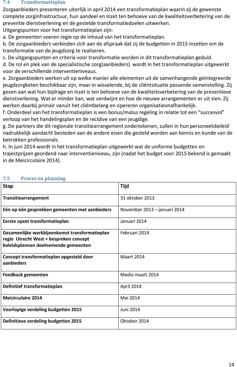 De gemeenten voeren regie op de inhoud van het transformatieplan. b.