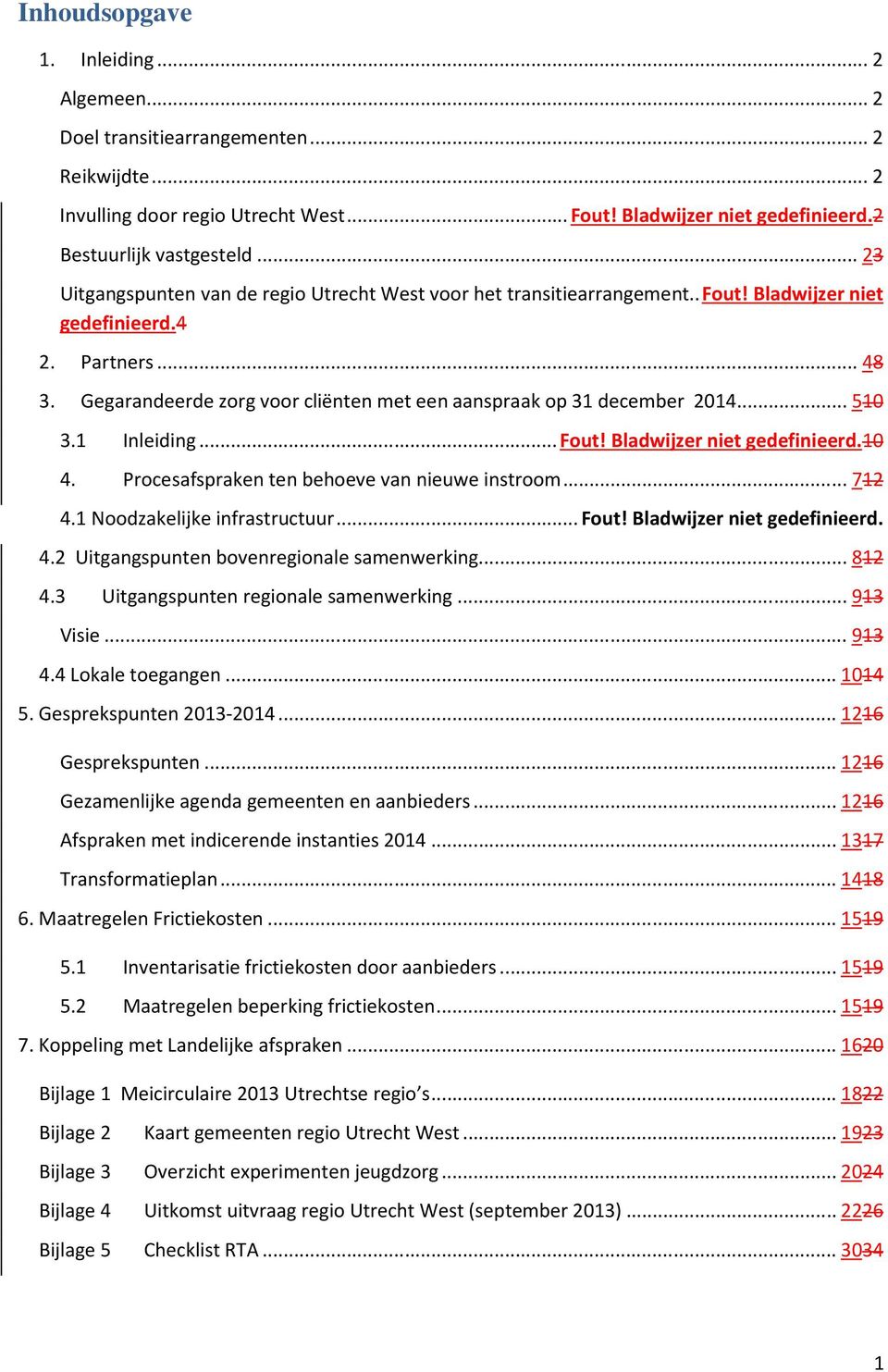 Gegarandeerde zorg voor cliënten met een aanspraak op 31 december 2014... 510 3.1 Inleiding... Fout! Bladwijzer niet gedefinieerd.10 4. Procesafspraken ten behoeve van nieuwe instroom... 712 4.