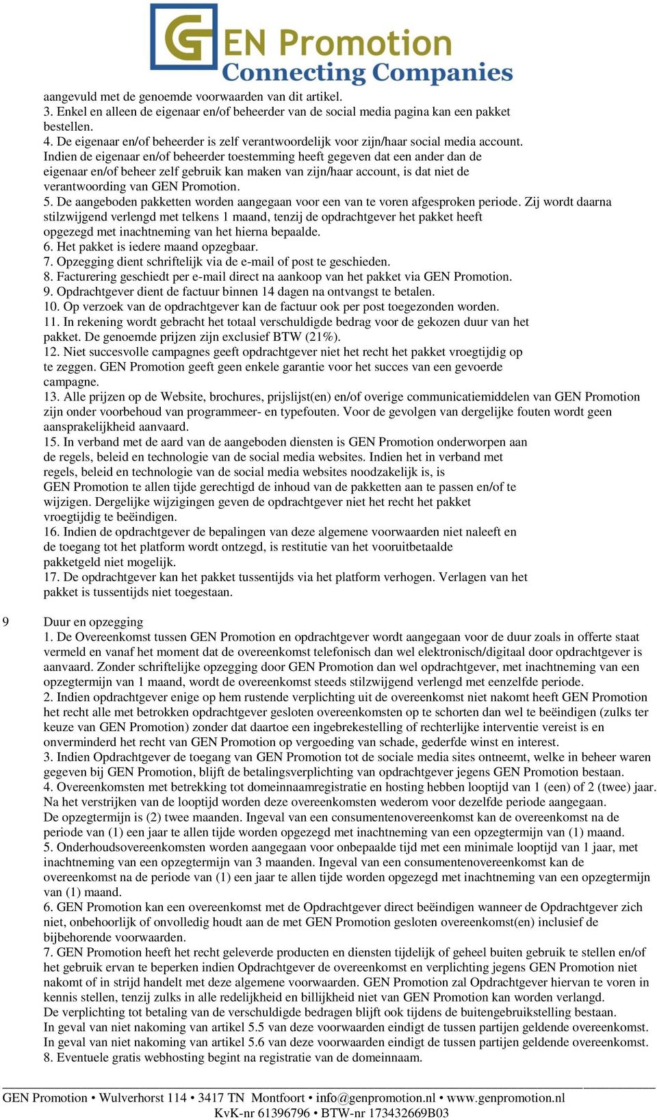 Indien de eigenaar en/of beheerder toestemming heeft gegeven dat een ander dan de eigenaar en/of beheer zelf gebruik kan maken van zijn/haar account, is dat niet de verantwoording van GEN Promotion.