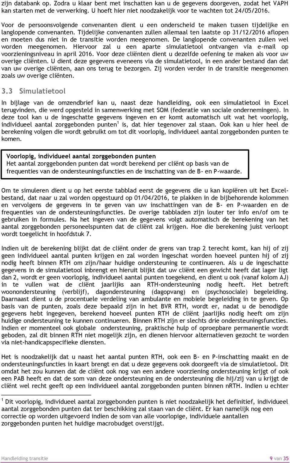 Tijdelijke convenanten zullen allemaal ten laatste op 31/12/2016 aflopen en moeten dus niet in de transitie worden meegenomen. De langlopende convenanten zullen wel worden meegenomen.