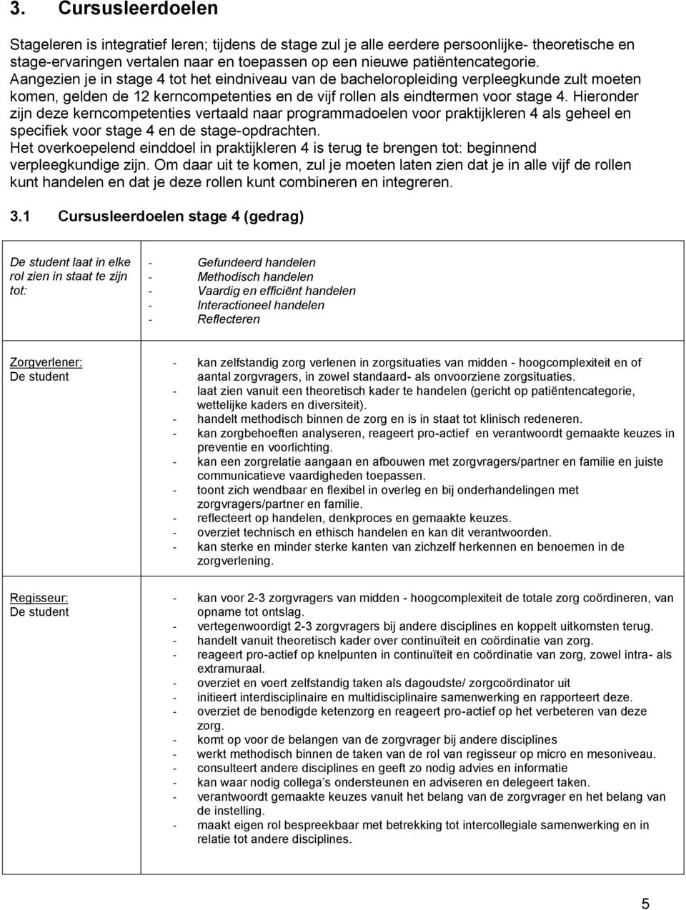 Hieronder zijn deze kerncompetenties vertaald naar programmadoelen voor praktijkleren 4 als geheel en specifiek voor stage 4 en de stage-opdrachten.