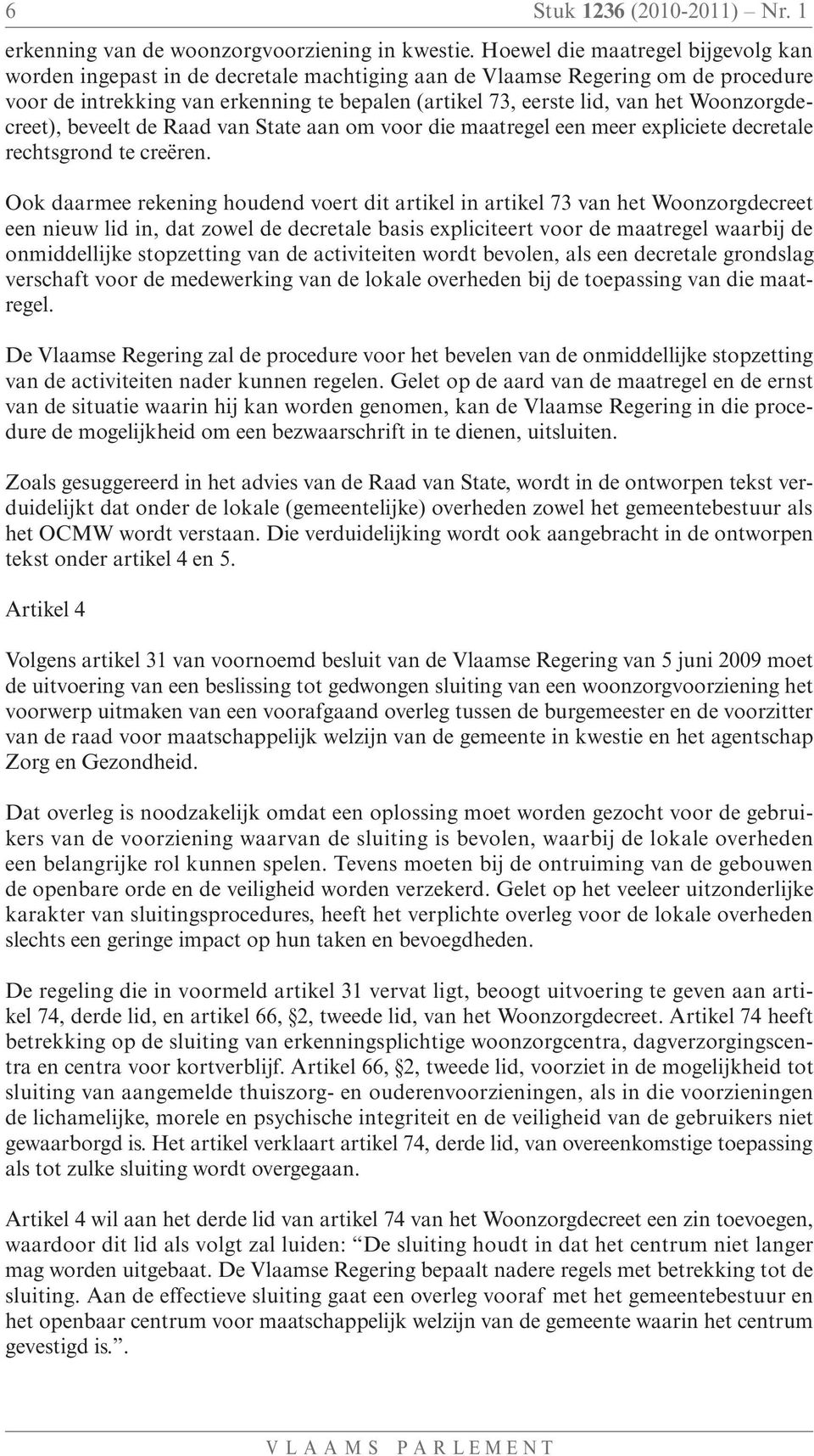 Woonzorgdecreet), beveelt de Raad van State aan om voor die maatregel een meer expliciete decretale rechtsgrond te creëren.