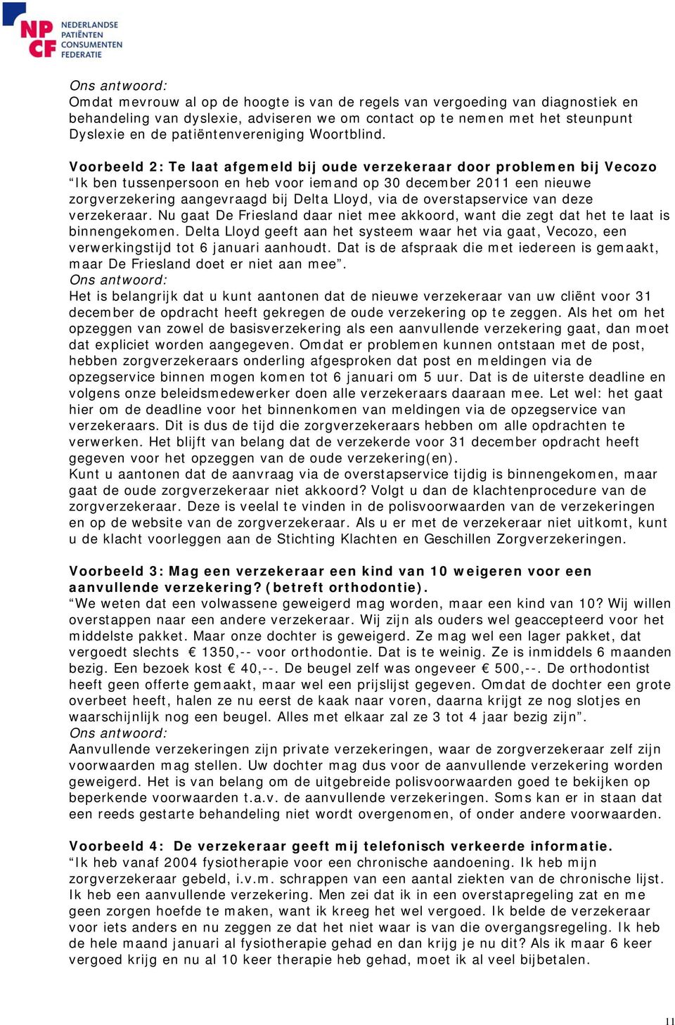 Voorbeeld 2: Te laat afgemeld bij oude verzekeraar door problemen bij Vecozo Ik ben tussenpersoon en heb voor iemand op 30 december 2011 een nieuwe zorgverzekering aangevraagd bij Delta Lloyd, via de