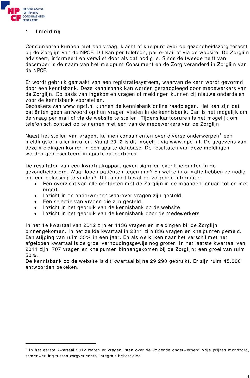 Er wordt gebruik gemaakt van een registratiesysteem, waarvan de kern wordt gevormd door een kennisbank. Deze kennisbank kan worden geraadpleegd door medewerkers van de Zorglijn.