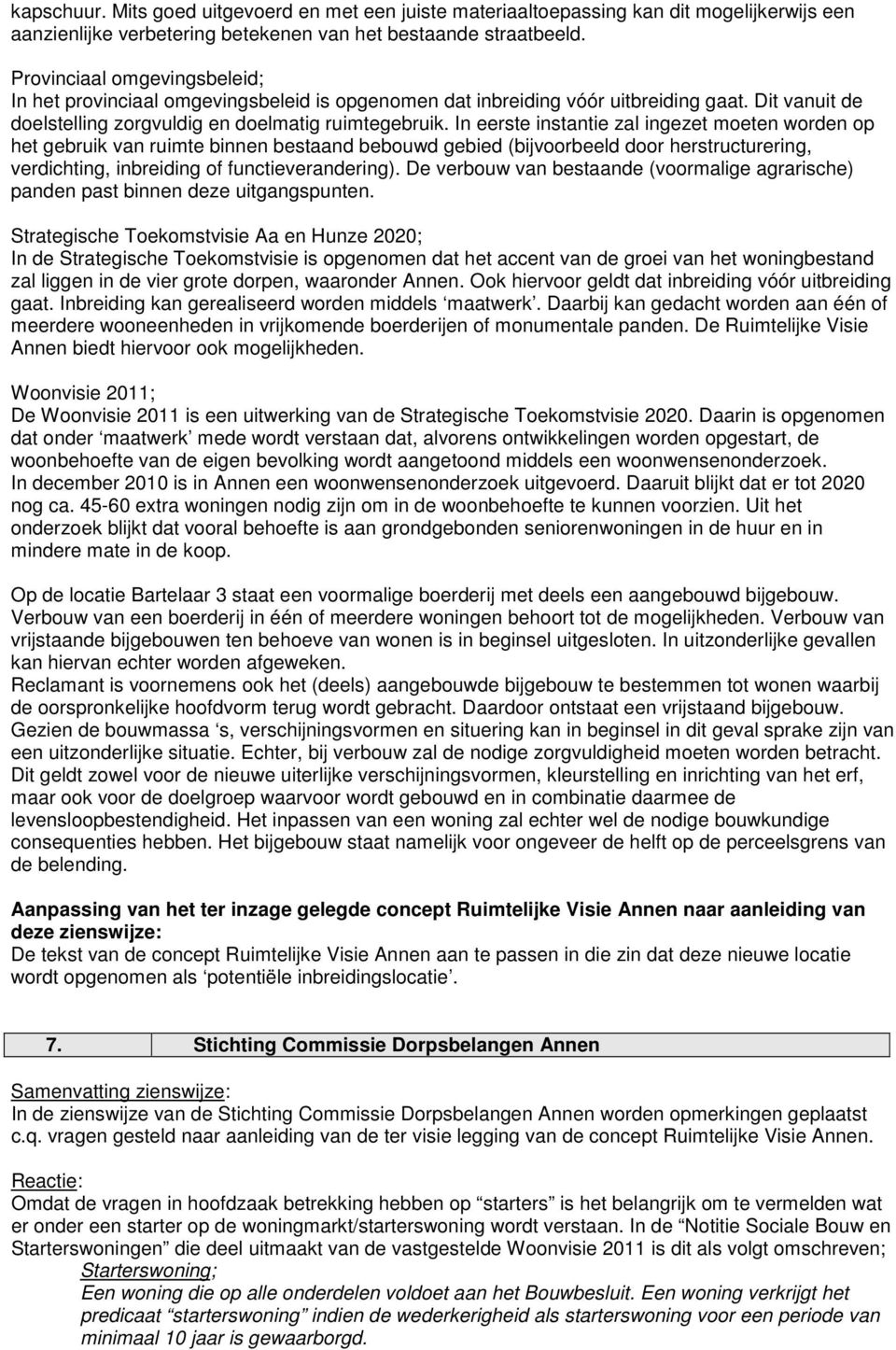 In eerste instantie zal ingezet moeten worden op het gebruik van ruimte binnen bestaand bebouwd gebied (bijvoorbeeld door herstructurering, verdichting, inbreiding of functieverandering).