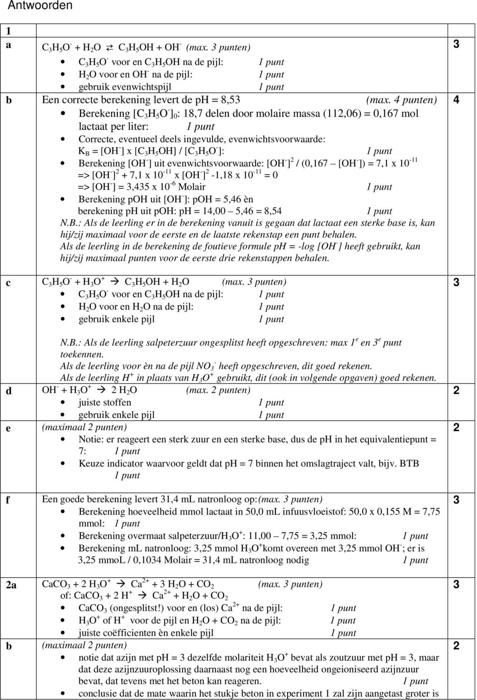 punten) Berekening [C H 5 O - ] 0 : 18,7 delen door molire mss (11,06) = 0,167 mol lctt per liter: 1 punt Correcte, eventueel deels ingevulde, evenwichtsvoorwrde: K B = [OH - ] x [C H 5 OH] / [C H 5
