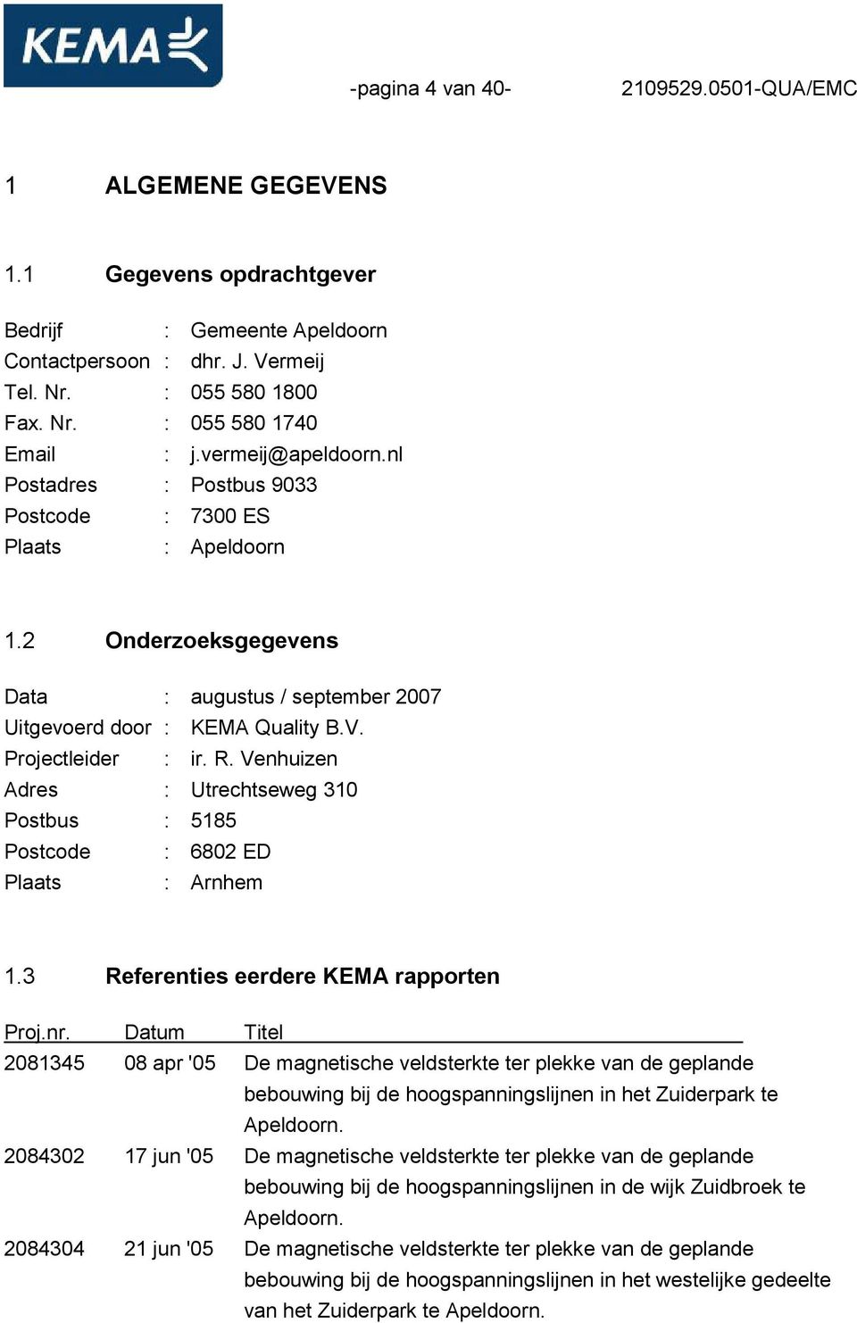 Venhuizen Adres : Utrechtseweg 310 Postbus : 5185 Postcode : 6802 ED Plaats : Arnhem 1.3 Referenties eerdere KEMA rapporten Proj.nr.