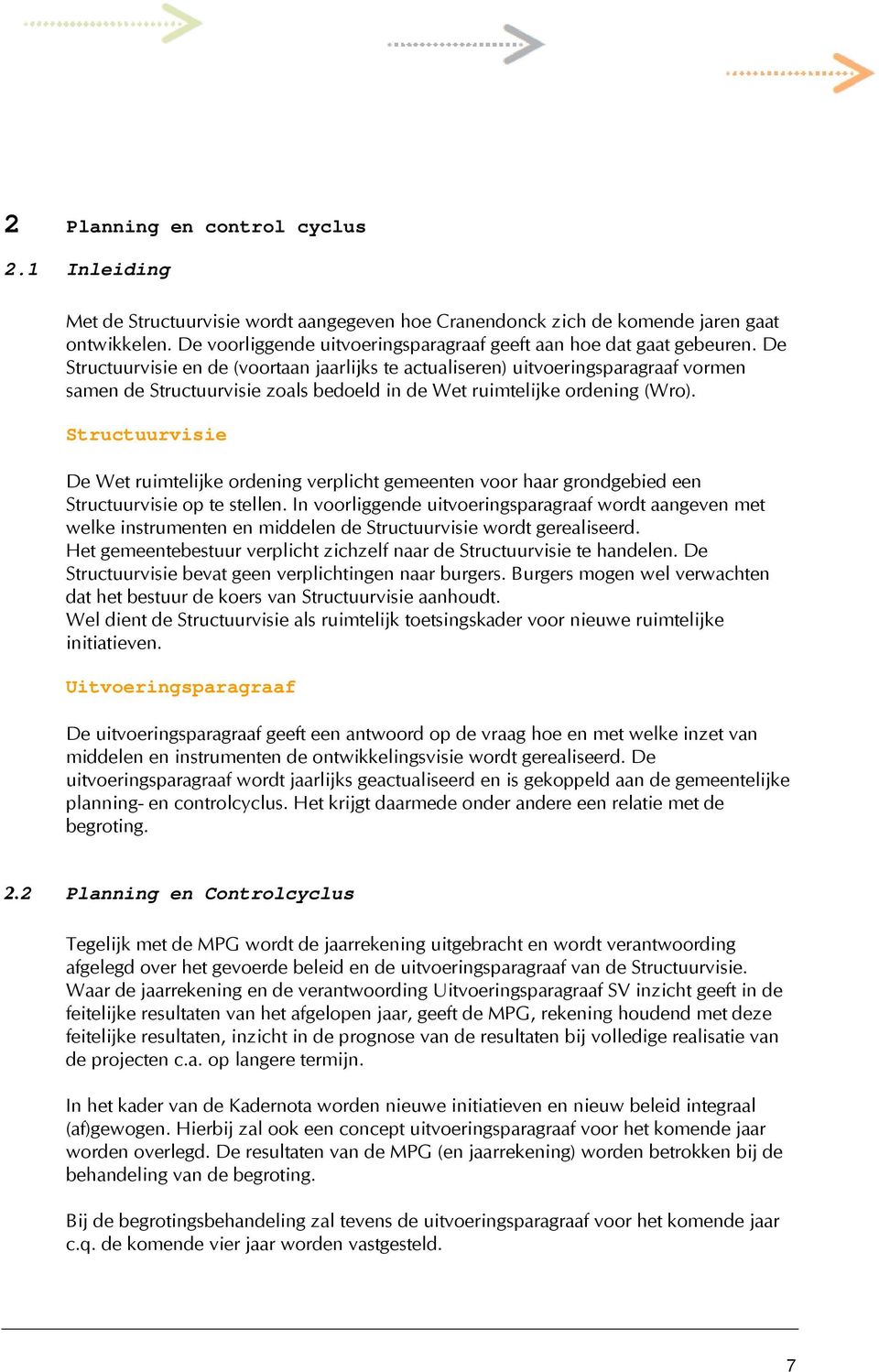 De Structuurvisie en de (voortaan jaarlijks te actualiseren) uitvoeringsparagraaf vormen samen de Structuurvisie zoals bedoeld in de Wet ruimtelijke ordening (Wro).