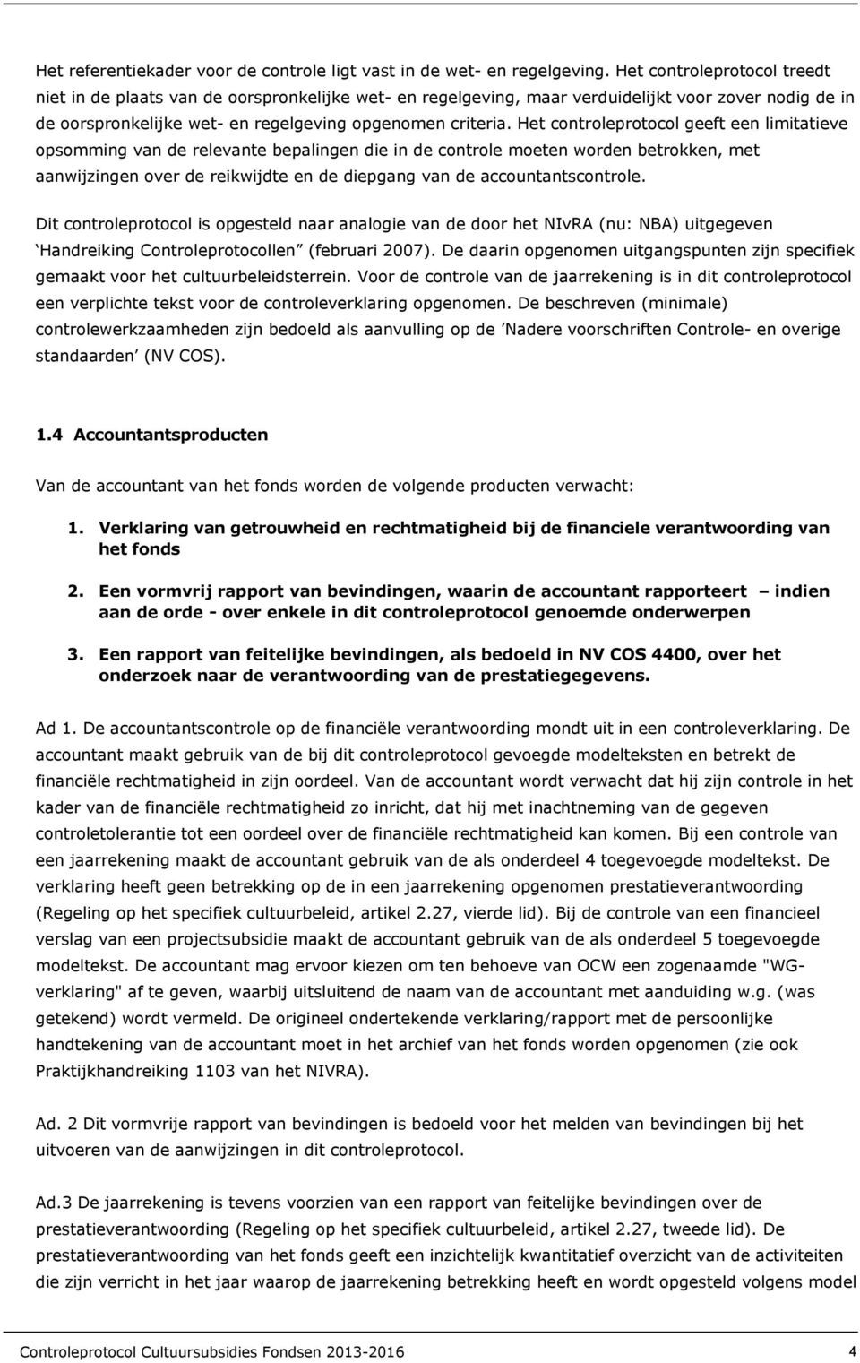 Het controleprotocol geeft een limitatieve opsomming van de relevante bepalingen die in de controle moeten worden betrokken, met aanwijzingen over de reikwijdte en de diepgang van de