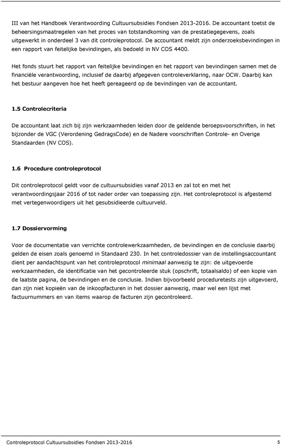 De accountant meldt zijn onderzoeksbevindingen in een rapport van feitelijke bevindingen, als bedoeld in NV COS 4400.