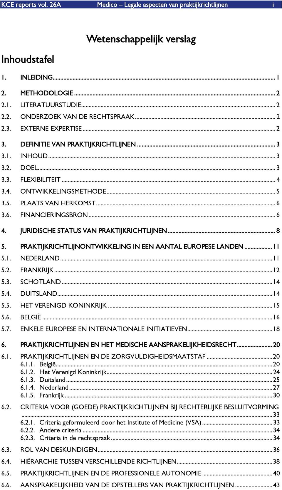 3.6. FINANCIERINGSBRON... 6 4. JURIDISCHE STATUS VAN PRAKTIJKRICHTLIJNEN... 8 5. PRAKTIJKRICHTLIJNONTWIKKELING IN EEN AANTAL EUROPESE LANDEN... 11 5.1. NEDERLAND...11 5.2. FRANKRIJK...12 5.3. SCHOTLAND.