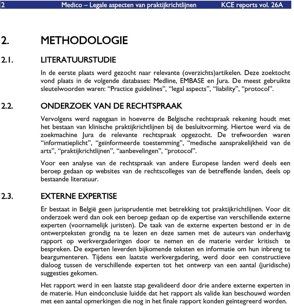 2. ONDERZOEK VAN DE RECHTSPRAAK Vervolgens werd nagegaan in hoeverre de Belgische rechtspraak rekening houdt met het bestaan van klinische praktijkrichtlijnen bij de besluitvorming.