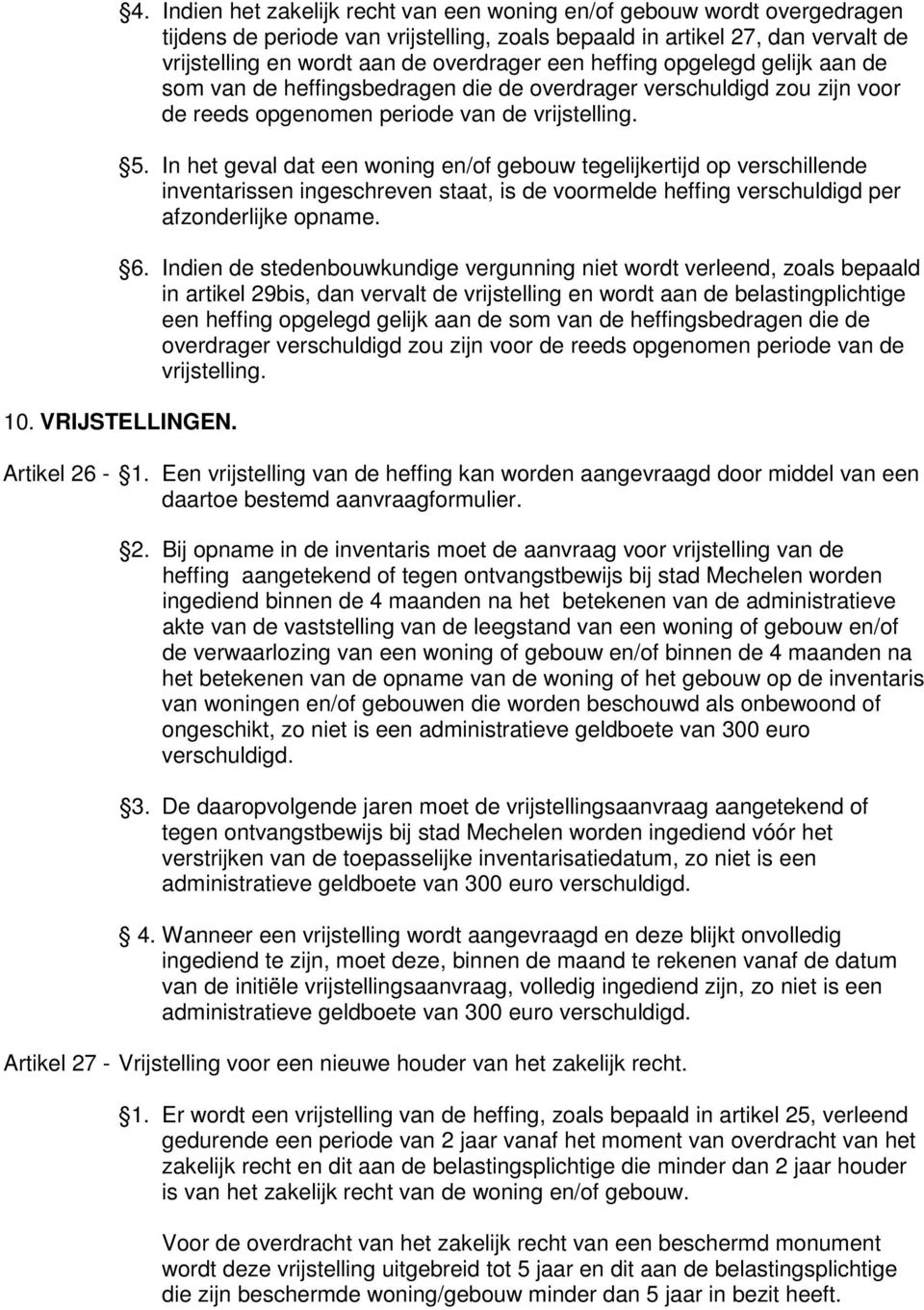 In het geval dat een woning en/of gebouw tegelijkertijd op verschillende inventarissen ingeschreven staat, is de voormelde heffing verschuldigd per afzonderlijke opname. 6.