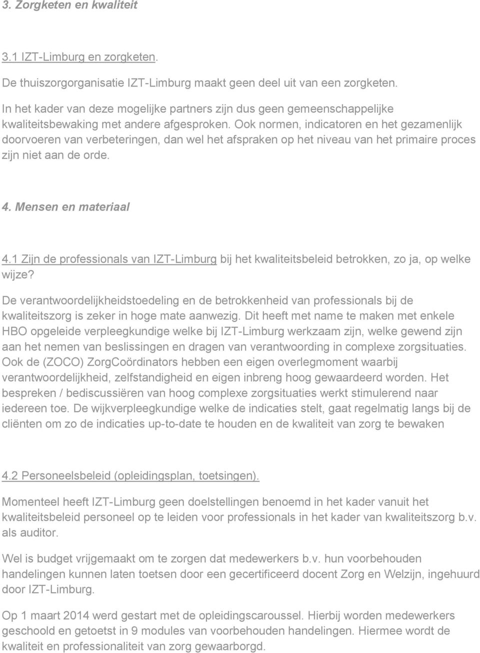 Ook normen, indicatoren en het gezamenlijk doorvoeren van verbeteringen, dan wel het afspraken op het niveau van het primaire proces zijn niet aan de orde. 4. Mensen en materiaal 4.