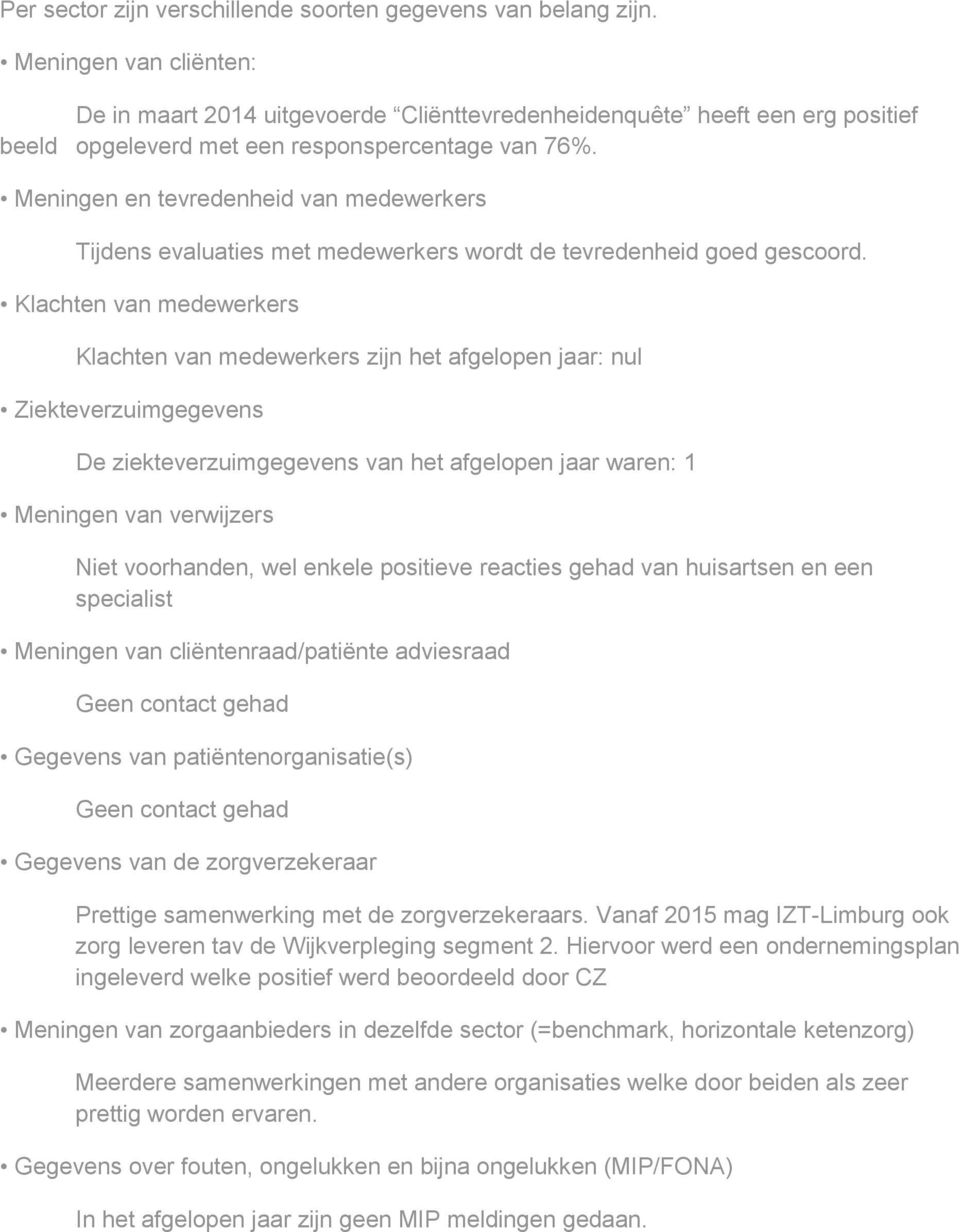 Meningen en tevredenheid van medewerkers Tijdens evaluaties met medewerkers wordt de tevredenheid goed gescoord.