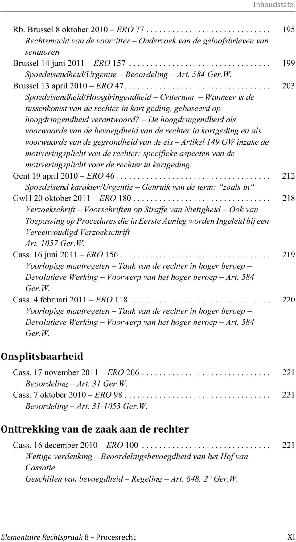 ................................. 203 Spoedeisendheid/Hoogdringendheid Criterium Wanneer is de tussenkomst van de rechter in kort geding, gebaseerd op hoogdringendheid verantwoord?