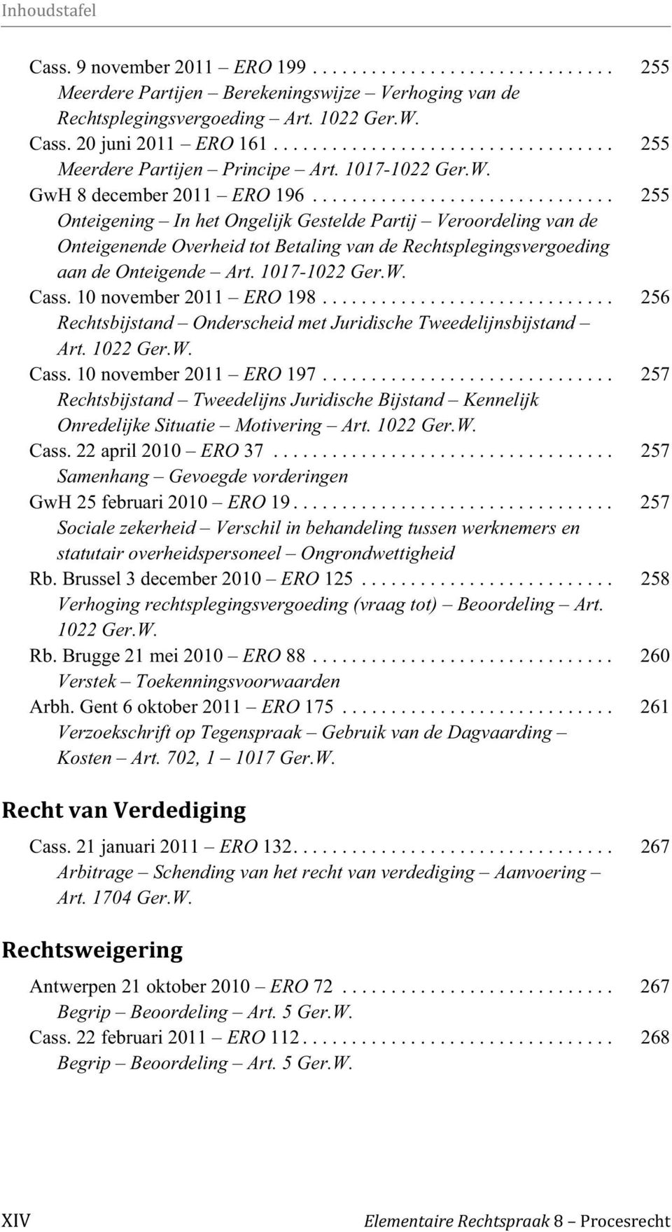 .............................. 255 Onteigening In het Ongelijk Gestelde Partij Veroordeling van de Onteigenende Overheid tot Betaling van de Rechtsplegingsvergoeding aan de Onteigende Art.