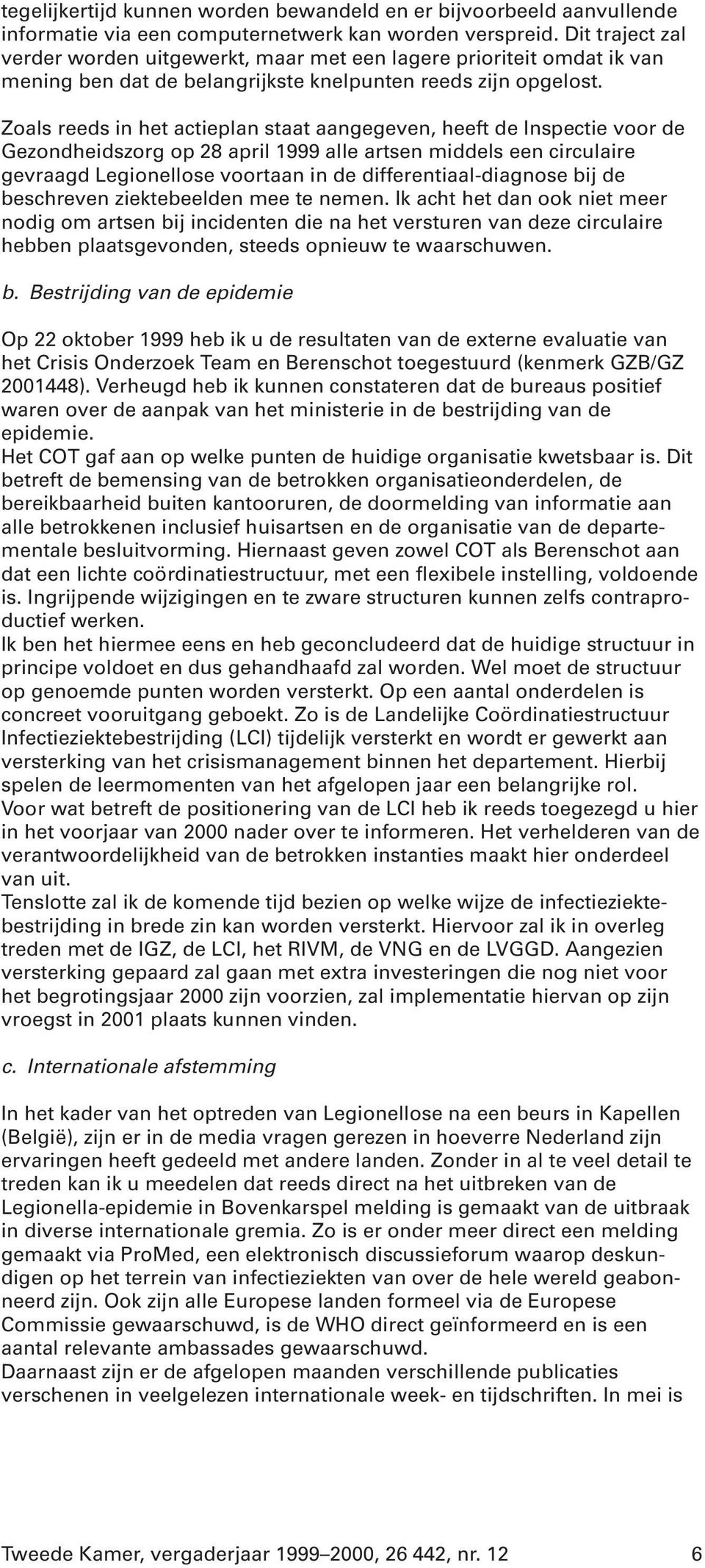 Zoals reeds in het actieplan staat aangegeven, heeft de Inspectie voor de Gezondheidszorg op 28 april 1999 alle artsen middels een circulaire gevraagd Legionellose voortaan in de