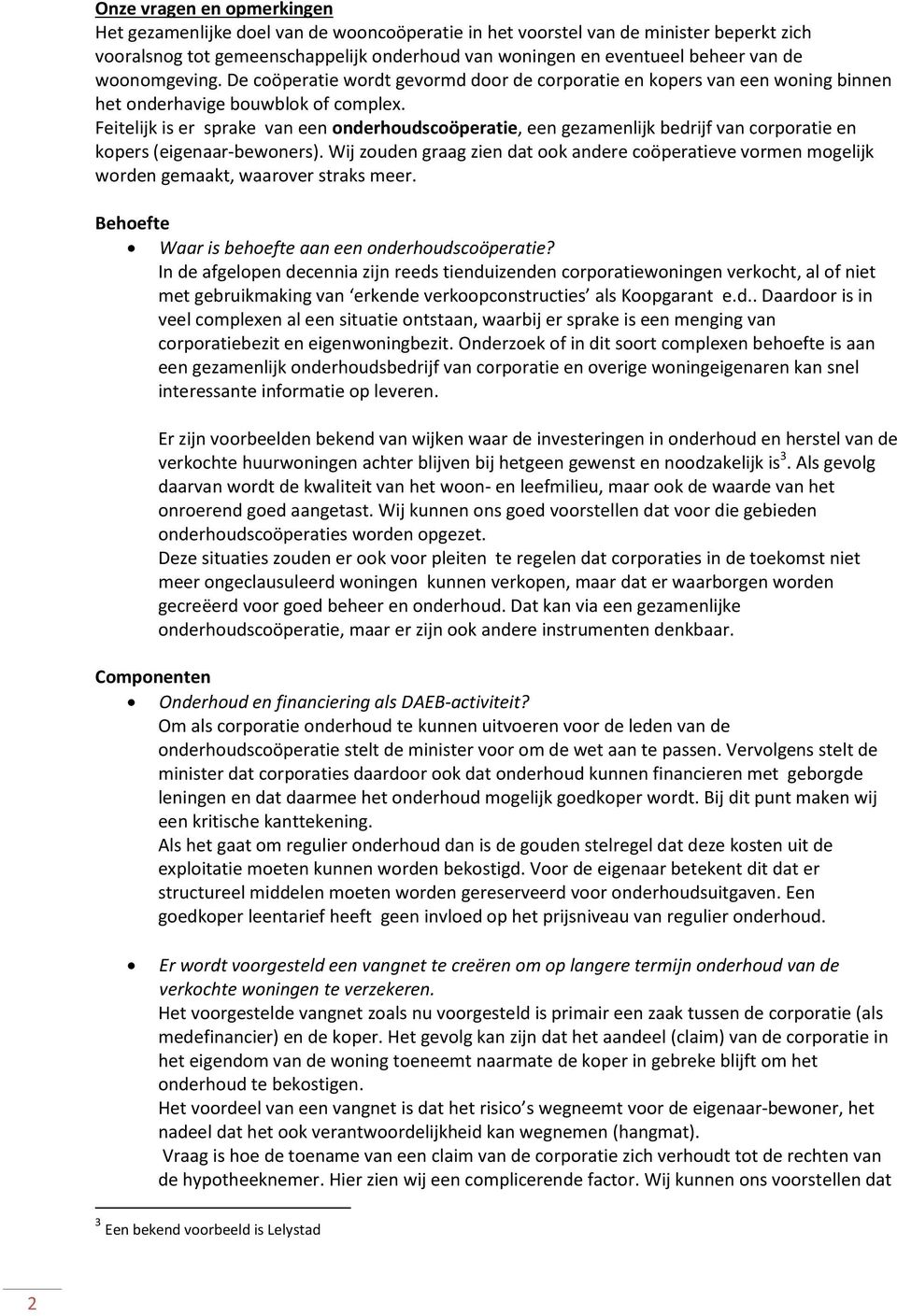 Feitelijk is er sprake van een onderhoudscoöperatie, een gezamenlijk bedrijf van corporatie en kopers (eigenaar-bewoners).