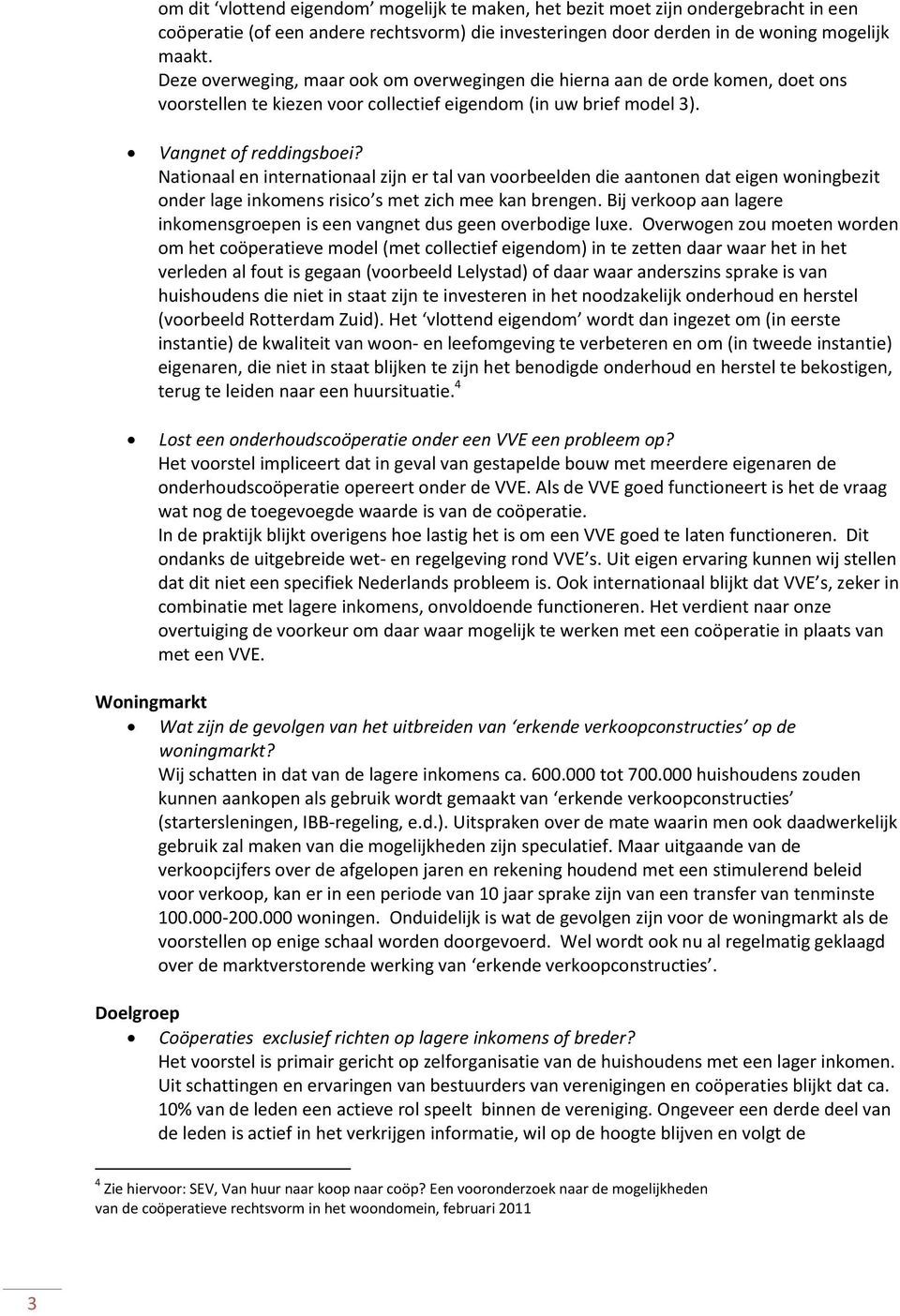 Nationaal en internationaal zijn er tal van voorbeelden die aantonen dat eigen woningbezit onder lage inkomens risico s met zich mee kan brengen.