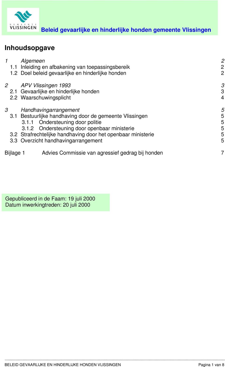 1 Bestuurlijke handhaving door de gemeente Vlissingen 5 3.1.1 Ondersteuning door politie 5 3.1.2 Ondersteuning door openbaar ministerie 5 3.