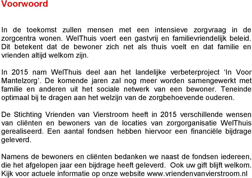 De komende jaren zal nog meer worden samengewerkt met familie en anderen uit het sociale netwerk van een bewoner. Teneinde optimaal bij te dragen aan het welzijn van de zorgbehoevende ouderen.