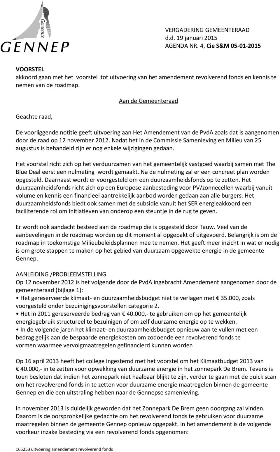 Geachte raad, Aan de Gemeenteraad De voorliggende notitie geeft uitvoering aan Het Amendement van de PvdA zoals dat is aangenomen door de raad op 12 november 2012.