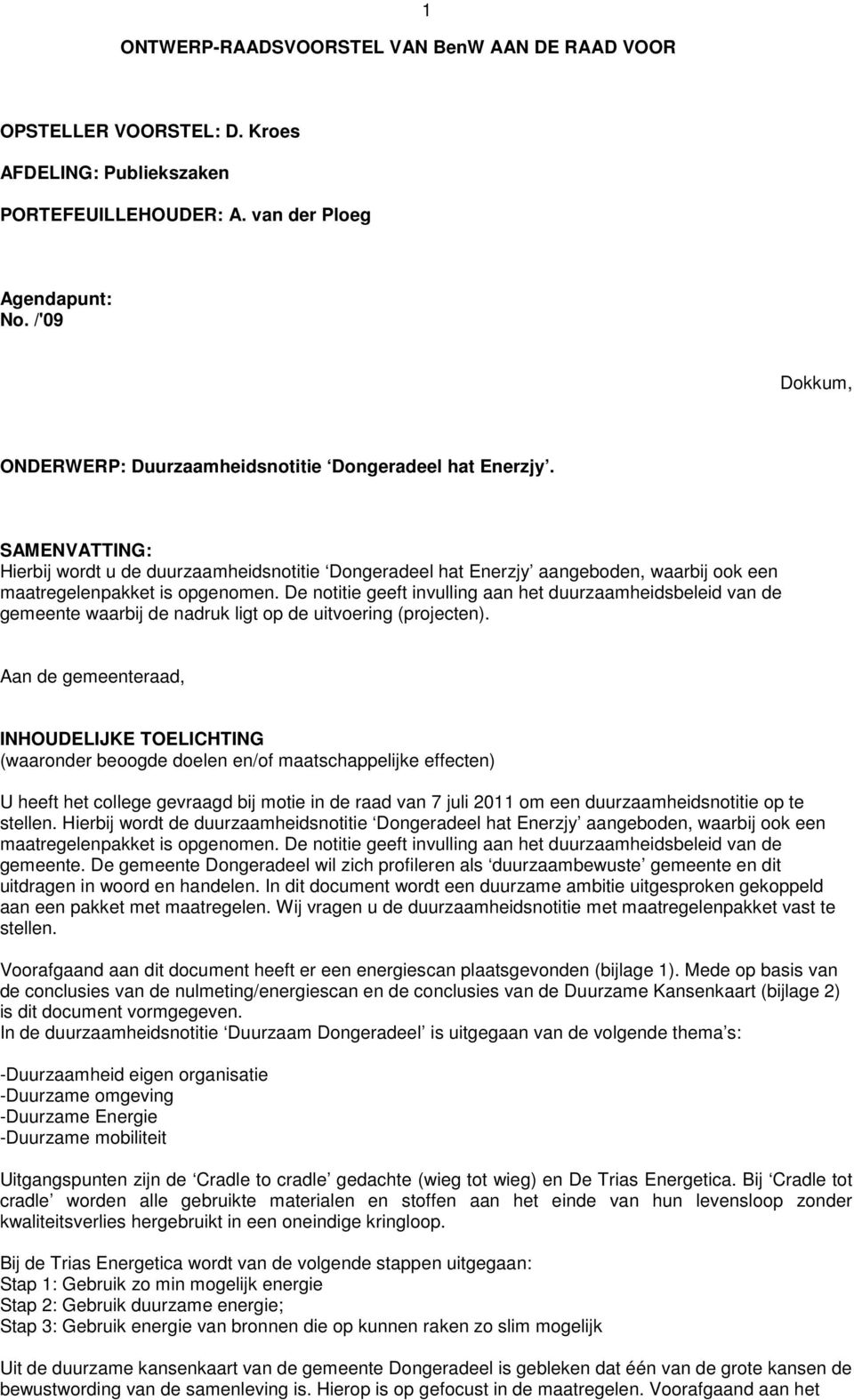 SAMENVATTING: Hierbij wordt u de duurzaamheidsnotitie Dongeradeel hat Enerzjy aangeboden, waarbij ook een maatregelenpakket is opgenomen.