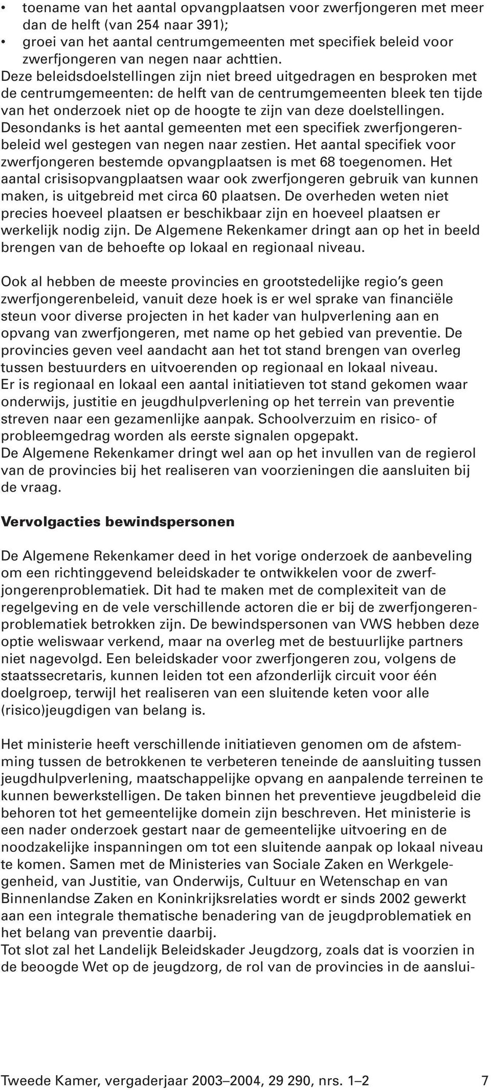 Deze beleidsdoelstellingen zijn niet breed uitgedragen en besproken met de centrumgemeenten: de helft van de centrumgemeenten bleek ten tijde van het onderzoek niet op de hoogte te zijn van deze