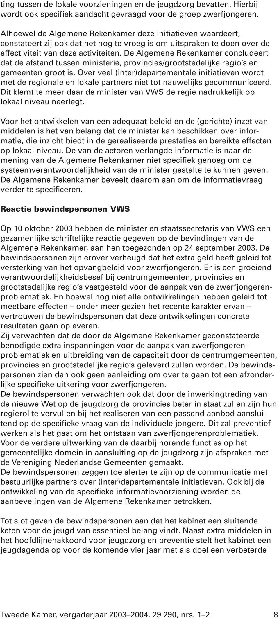 De Algemene Rekenkamer concludeert dat de afstand tussen ministerie, provincies/grootstedelijke regio s en gemeenten groot is.