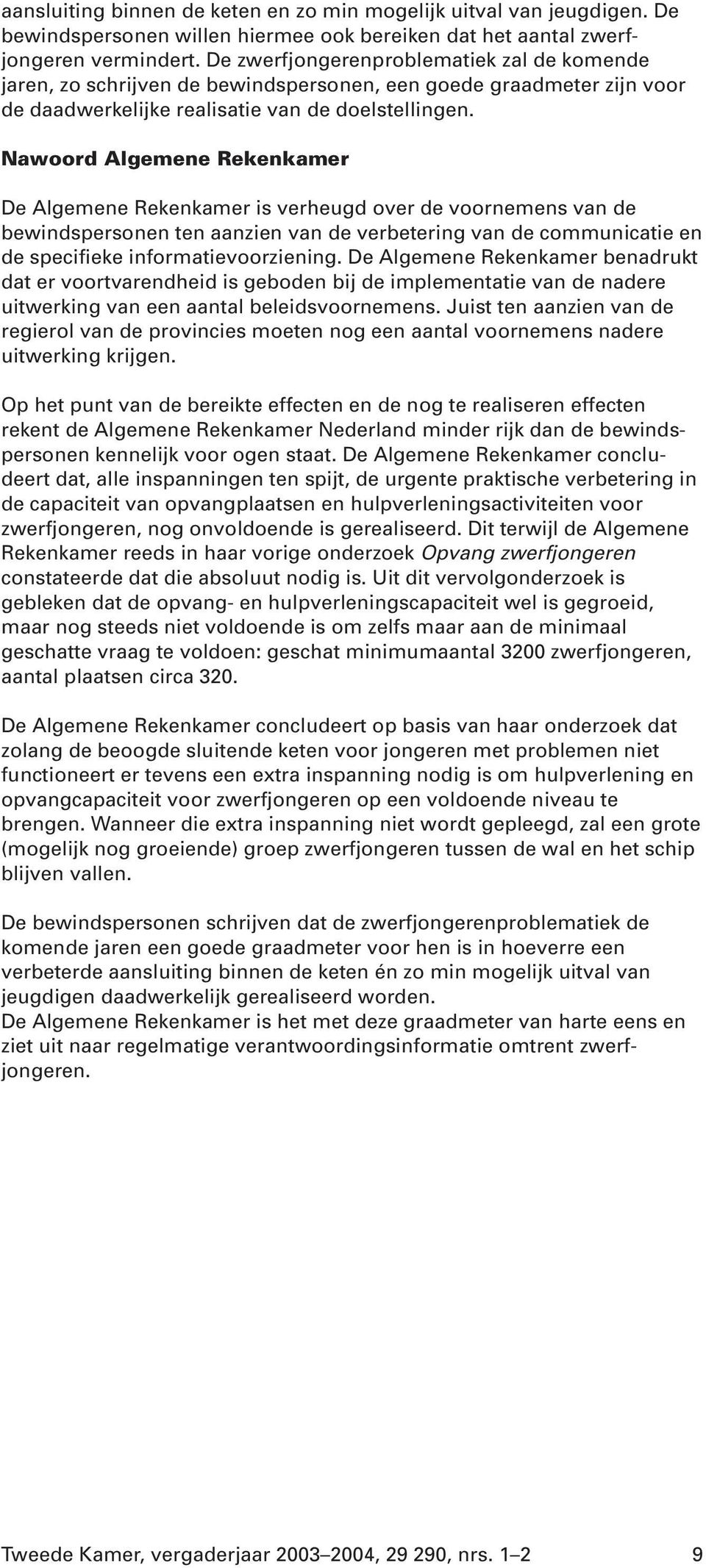 Nawoord Algemene Rekenkamer De Algemene Rekenkamer is verheugd over de voornemens van de bewindspersonen ten aanzien van de verbetering van de communicatie en de specifieke informatievoorziening.