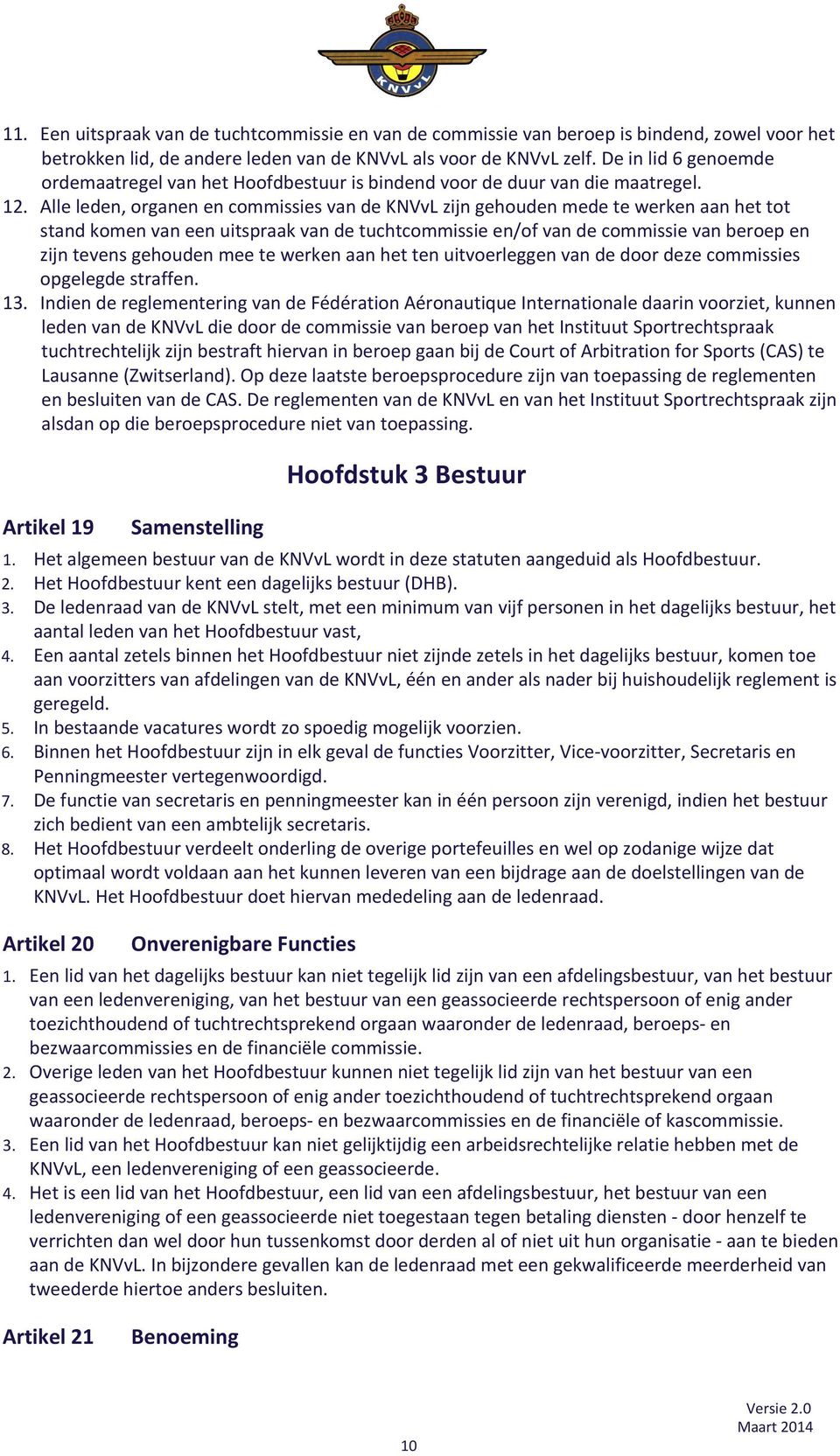 Alle leden, organen en commissies van de KNVvL zijn gehouden mede te werken aan het tot stand komen van een uitspraak van de tuchtcommissie en/of van de commissie van beroep en zijn tevens gehouden