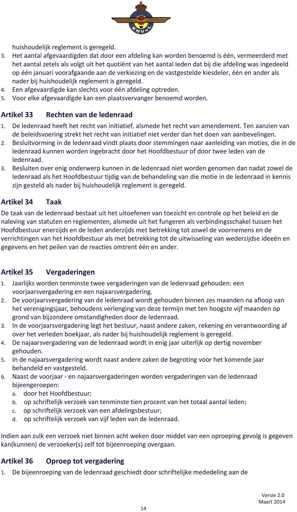 januari voorafgaande aan de verkiezing en de vastgestelde kiesdeler, één en ander als nader bij huishoudelijk reglement is geregeld. 4. Een afgevaardigde kan slechts voor één afdeling optreden. 5.